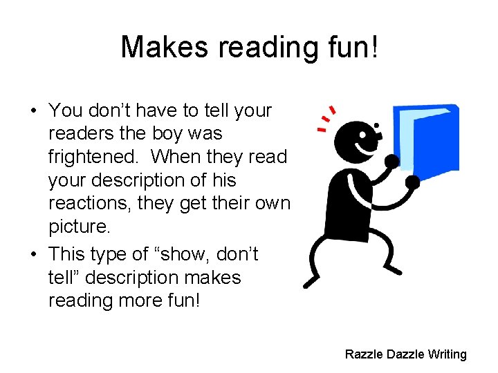 Makes reading fun! • You don’t have to tell your readers the boy was