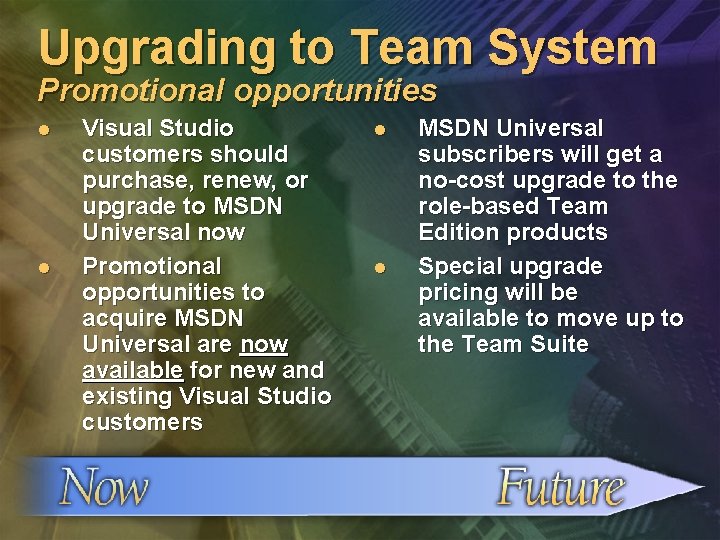 Upgrading to Team System Promotional opportunities l l Visual Studio customers should purchase, renew,