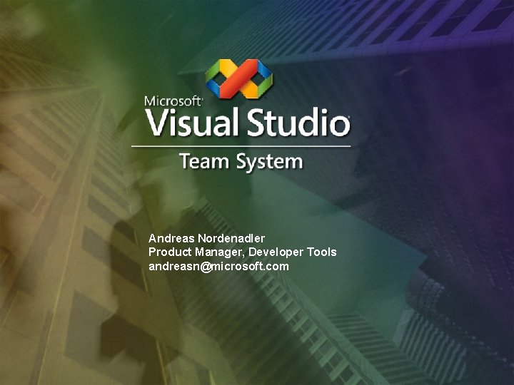 Andreas Nordenadler Product Manager, Developer Tools andreasn@microsoft. com Andreas Nordenadler Product Manager, Developer Tools andreasn@microsoft. com