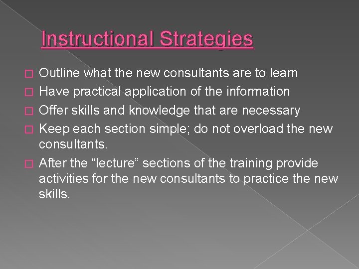 Instructional Strategies � � � Outline what the new consultants are to learn Have