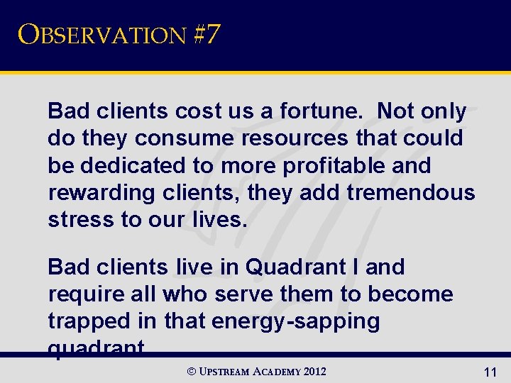 OBSERVATION #7 Bad clients cost us a fortune. Not only do they consume resources