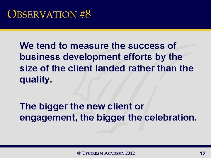 OBSERVATION #8 We tend to measure the success of business development efforts by the