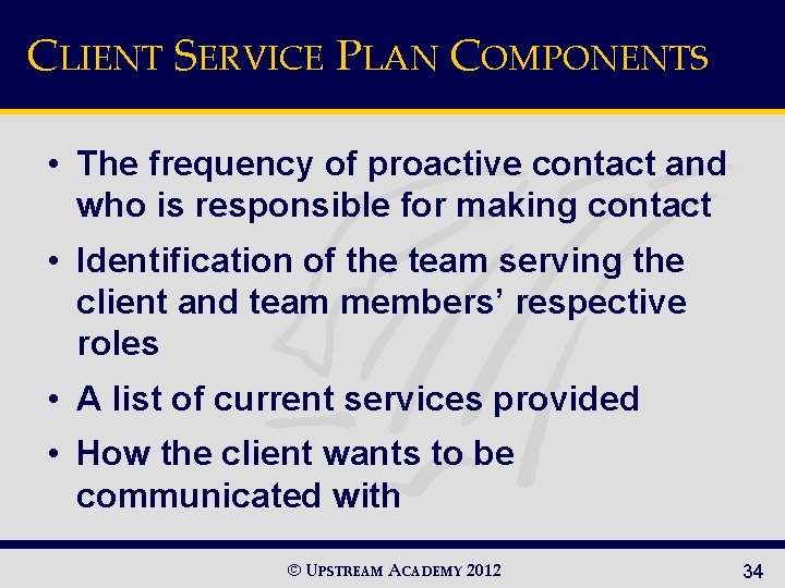 CLIENT SERVICE PLAN COMPONENTS • The frequency of proactive contact and who is responsible