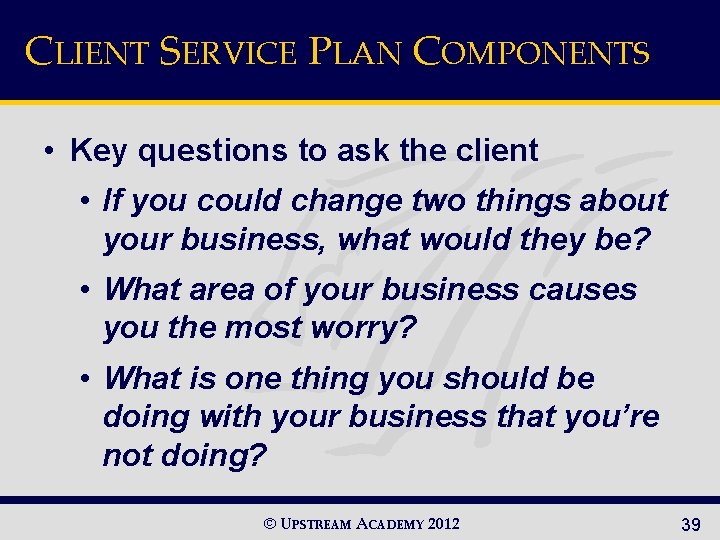 CLIENT SERVICE PLAN COMPONENTS • Key questions to ask the client • If you