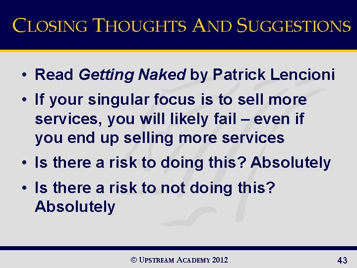 CLOSING THOUGHTS AND SUGGESTIONS • Read Getting Naked by Patrick Lencioni • If your