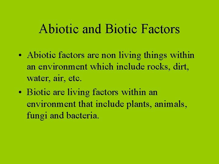 Abiotic and Biotic Factors • Abiotic factors are non living things within an environment