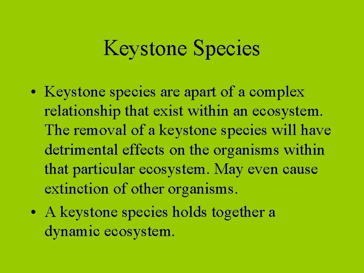 Keystone Species • Keystone species are apart of a complex relationship that exist within