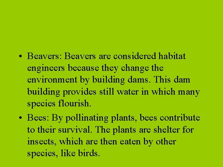  • Beavers: Beavers are considered habitat engineers because they change the environment by