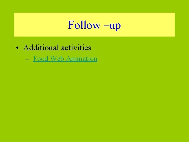 Follow –up • Additional activities – Food Web Animation 