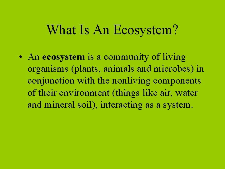 What Is An Ecosystem? • An ecosystem is a community of living organisms (plants,