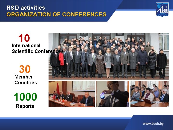 R&D activities ORGANIZATION OF CONFERENCES 10 International Scientific Conferences 30 Member Countries 1000 Reports