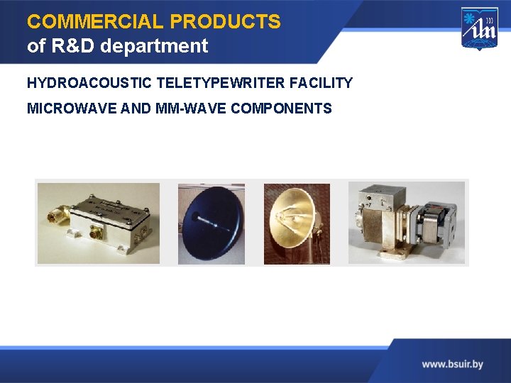 COMMERCIAL PRODUCTS of R&D department HYDROACOUSTIC TELETYPEWRITER FACILITY MICROWAVE AND MM-WAVE COMPONENTS 