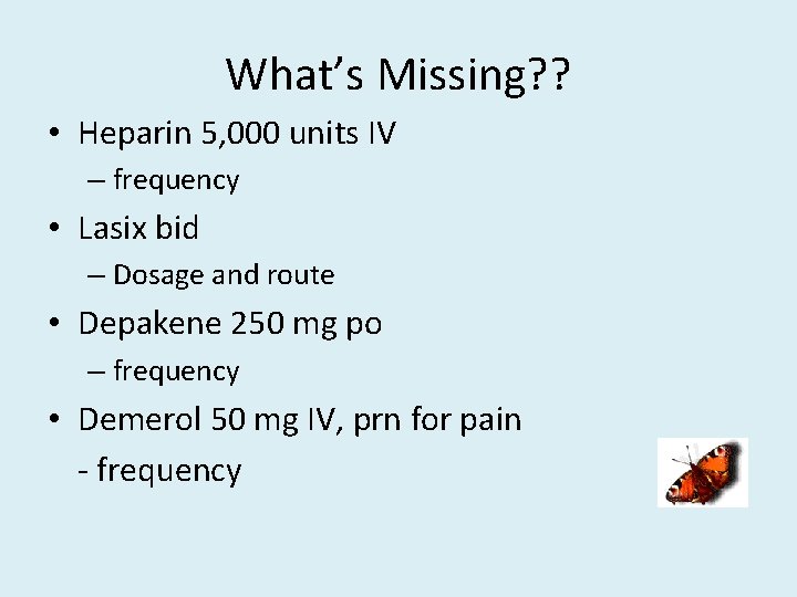 What’s Missing? ? • Heparin 5, 000 units IV – frequency • Lasix bid