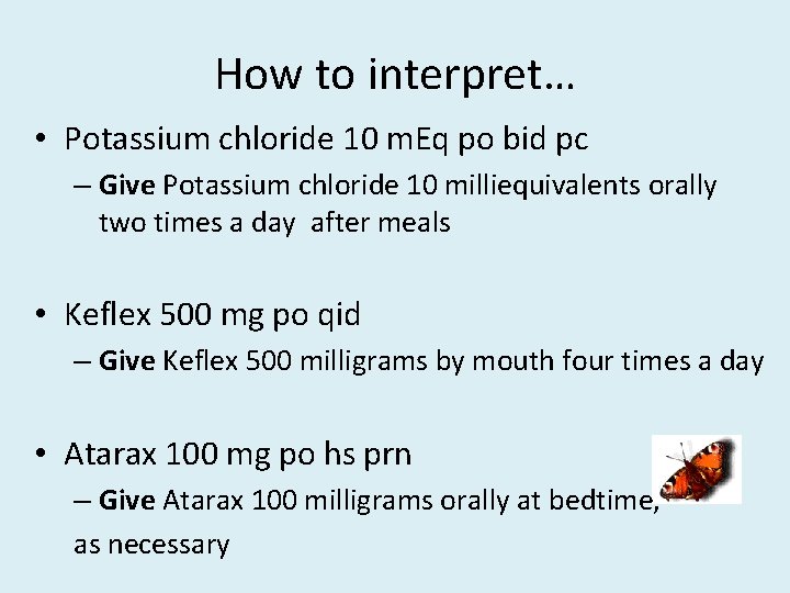 How to interpret… • Potassium chloride 10 m. Eq po bid pc – Give