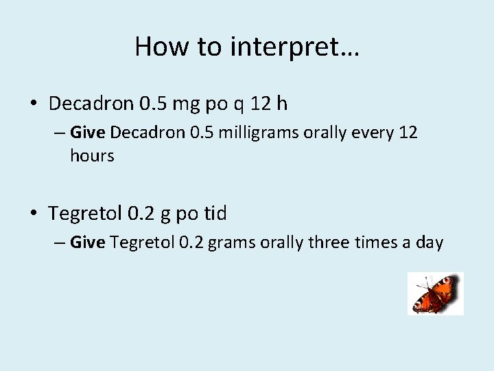 How to interpret… • Decadron 0. 5 mg po q 12 h – Give