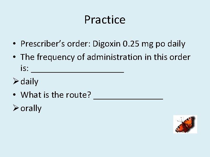 Practice • Prescriber’s order: Digoxin 0. 25 mg po daily • The frequency of