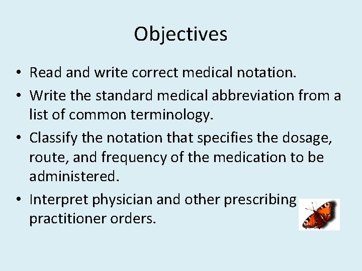 Objectives • Read and write correct medical notation. • Write the standard medical abbreviation