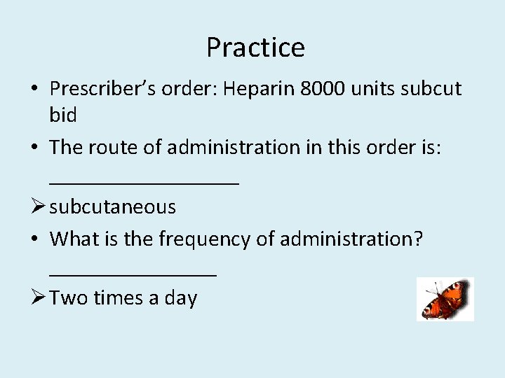 Practice • Prescriber’s order: Heparin 8000 units subcut bid • The route of administration