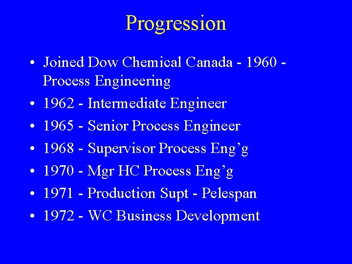 Progression • Joined Dow Chemical Canada - 1960 Process Engineering • 1962 - Intermediate