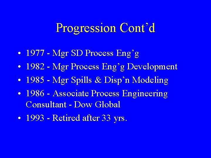 Progression Cont’d • • 1977 - Mgr SD Process Eng’g 1982 - Mgr Process