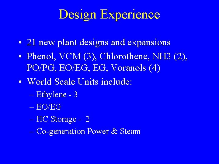 Design Experience • 21 new plant designs and expansions • Phenol, VCM (3), Chlorothene,