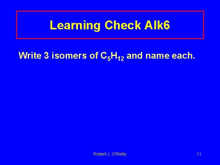 Learning Check Alk 6 Write 3 isomers of C 5 H 12 and name