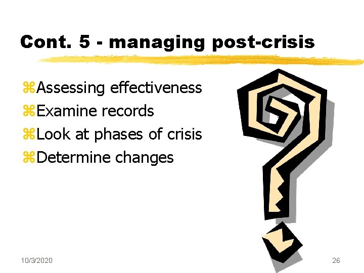 Cont. 5 - managing post-crisis z. Assessing effectiveness z. Examine records z. Look at