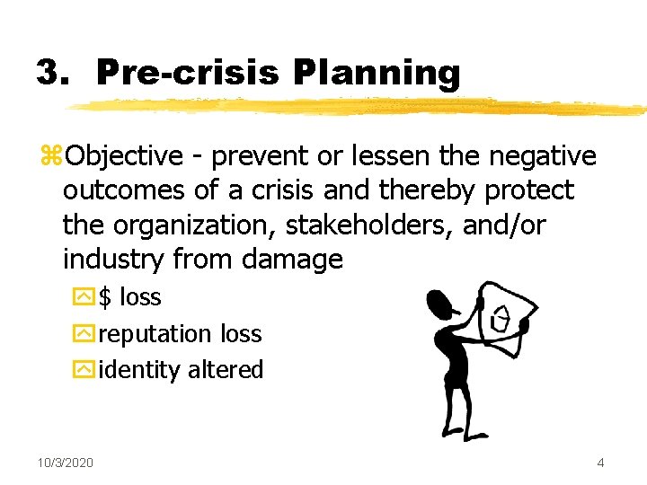 3. Pre-crisis Planning z. Objective - prevent or lessen the negative outcomes of a