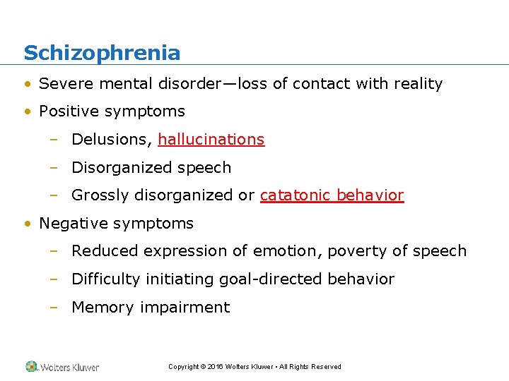 Schizophrenia • Severe mental disorder—loss of contact with reality • Positive symptoms – Delusions,