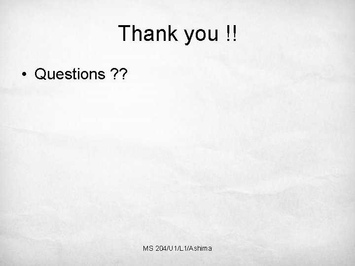 Thank you !! • Questions ? ? MS 204/U 1/L 1/Ashima 