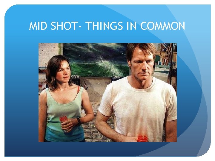 MID SHOT- THINGS IN COMMON 