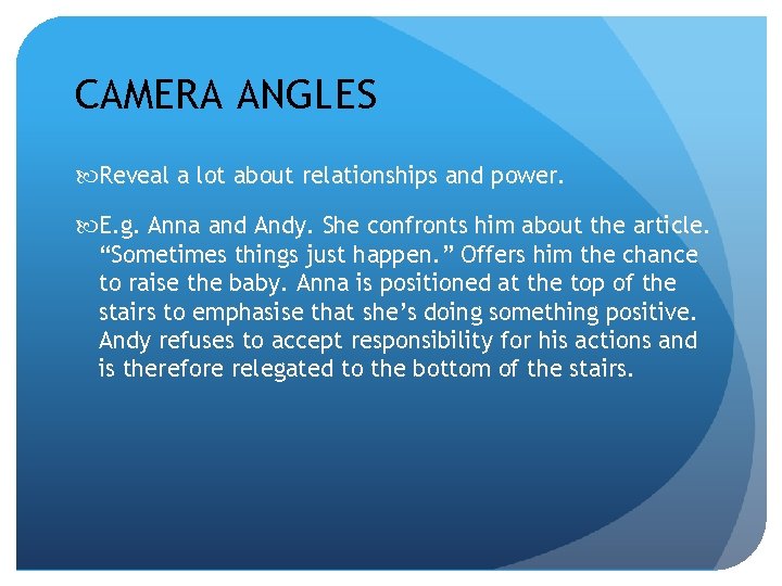 CAMERA ANGLES Reveal a lot about relationships and power. E. g. Anna and Andy.