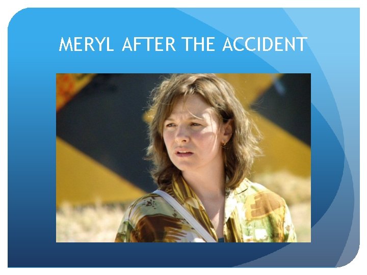 MERYL AFTER THE ACCIDENT 