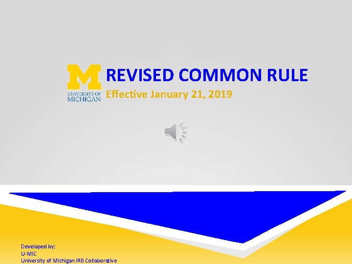 REVISED COMMON RULE Effective January 21, 2019 Developed by: U-MIC University of Michigan IRB