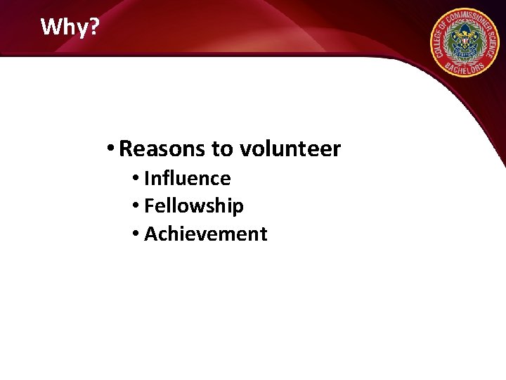 Why? • Reasons to volunteer • Influence • Fellowship • Achievement 