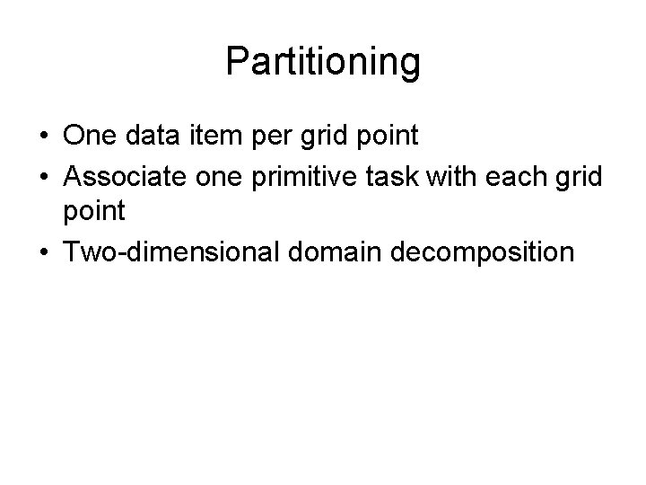 Partitioning • One data item per grid point • Associate one primitive task with