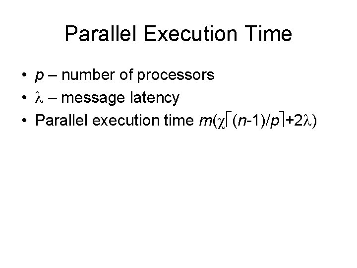 Parallel Execution Time • p – number of processors • – message latency •