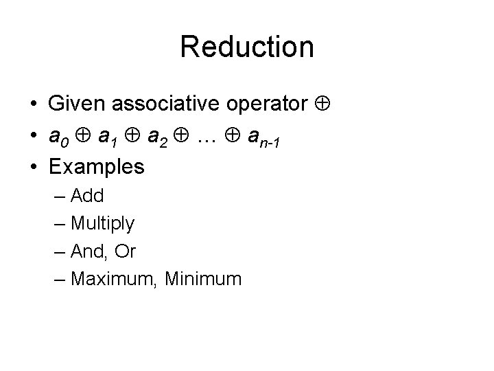 Reduction • Given associative operator • a 0 a 1 a 2 … an-1