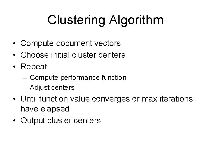 Clustering Algorithm • Compute document vectors • Choose initial cluster centers • Repeat –