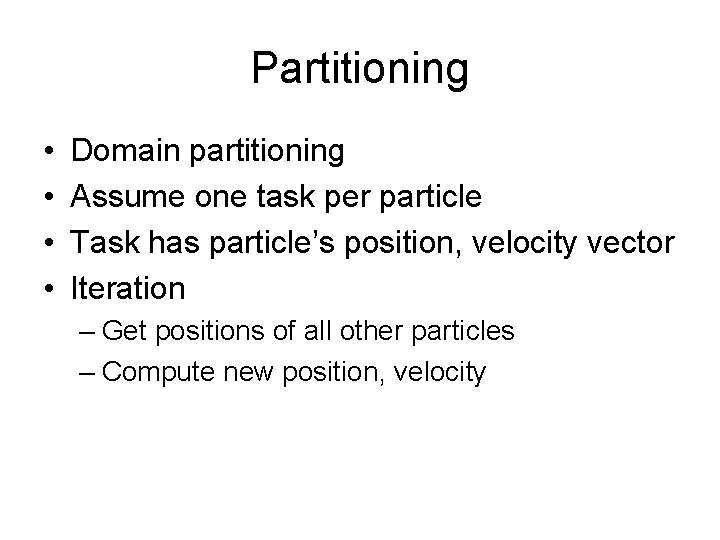 Partitioning • • Domain partitioning Assume one task per particle Task has particle’s position,