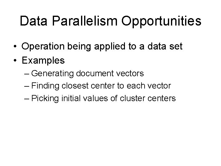 Data Parallelism Opportunities • Operation being applied to a data set • Examples –