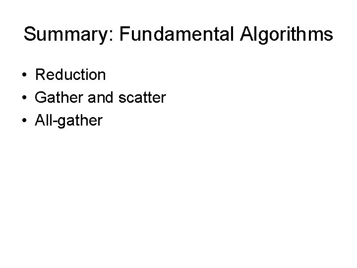 Summary: Fundamental Algorithms • Reduction • Gather and scatter • All-gather 