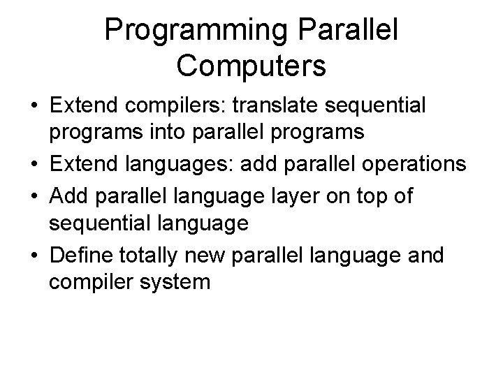 Programming Parallel Computers • Extend compilers: translate sequential programs into parallel programs • Extend