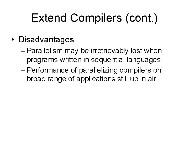 Extend Compilers (cont. ) • Disadvantages – Parallelism may be irretrievably lost when programs