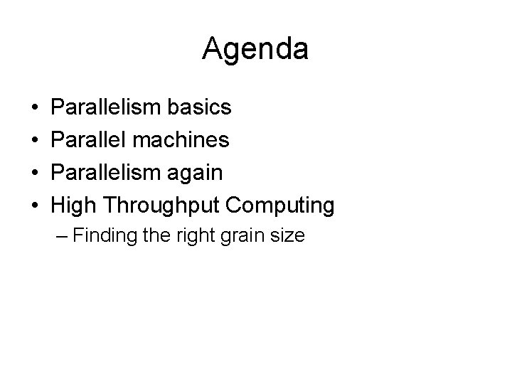 Agenda • • Parallelism basics Parallel machines Parallelism again High Throughput Computing – Finding