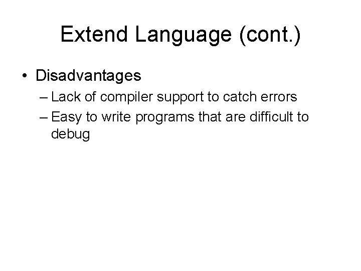 Extend Language (cont. ) • Disadvantages – Lack of compiler support to catch errors
