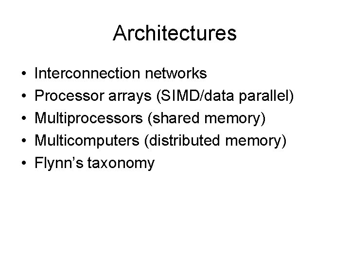 Architectures • • • Interconnection networks Processor arrays (SIMD/data parallel) Multiprocessors (shared memory) Multicomputers