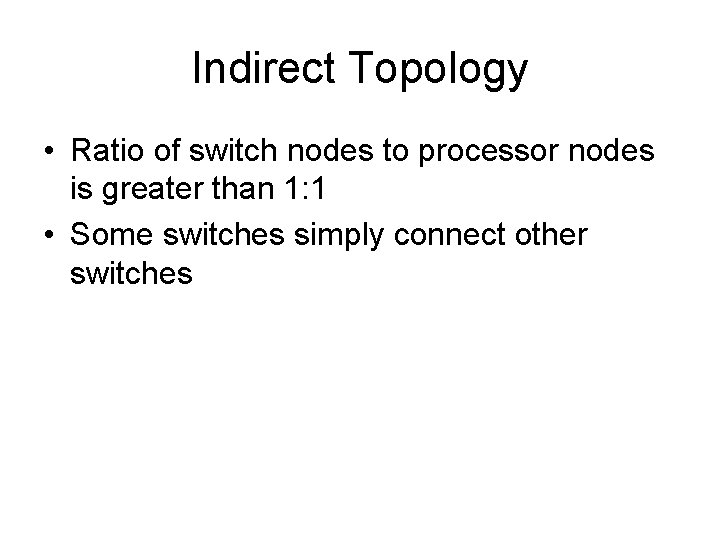 Indirect Topology • Ratio of switch nodes to processor nodes is greater than 1: