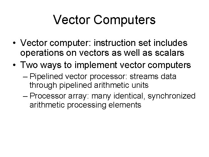 Vector Computers • Vector computer: instruction set includes operations on vectors as well as