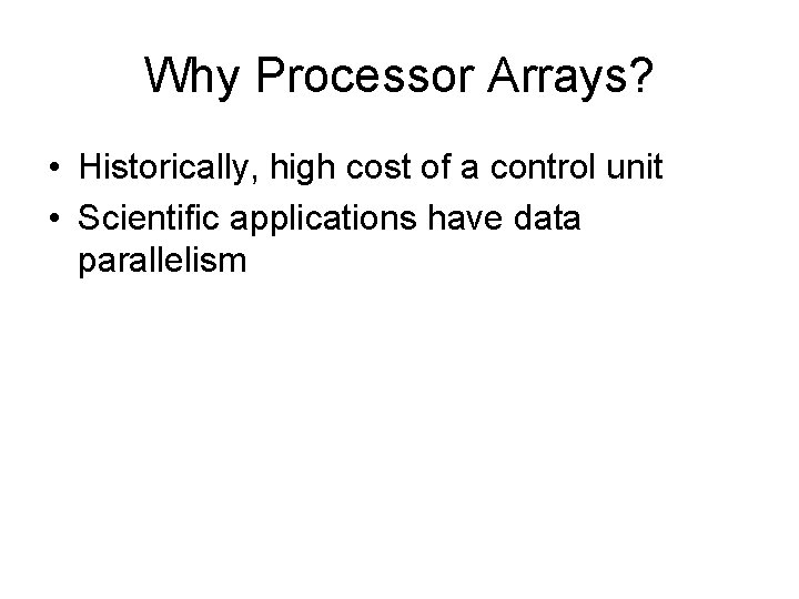 Why Processor Arrays? • Historically, high cost of a control unit • Scientific applications